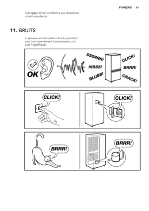 Page 41Cet appareil est conforme aux directives
communautaires.
11. BRUITS
L'appareil émet certains bruits pendant
son fonctionnement (compresseur, cir-
cuit frigorifique).
BRRR! HISSS!
CLICK!
BLUBB!
CRACK!
SSSRRR!
OK
CLICK!CLICK!
BRRR!
BRRR!
FRANÇAIS41
 