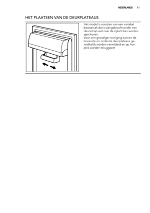 Page 11HET PLAATSEN VAN DE DEURPLATEAUS
Het model is voorzien van een variabel
bewaarvak dat is aangebracht onder een
deurschap wat naar de zijkant kan worden
geschoven.
Voor een grondiger reiniging kunnen de
bovenste en onderste deurplateaus ge-
makkelijk worden verwijderd en op hun
plek worden teruggezet
NEDERLANDS11
 