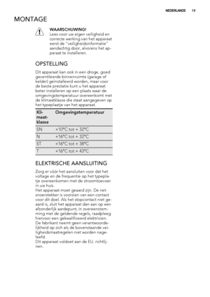 Page 19MONTAGE
WAARSCHUWING!
Lees voor uw eigen veiligheid en
correcte werking van het apparaat
eerst de "veiligheidsinformatie"
aandachtig door, alvorens het ap-
paraat te installeren.
OPSTELLING
Dit apparaat kan ook in een droge, goed
geventileerde binnenruimte (garage of
kelder) geïnstalleerd worden, maar voor
de beste prestatie kunt u het apparaat
beter installeren op een plaats waar de
omgevingstemperatuur overeenkomt met
de klimaatklasse die staat aangegeven op
het typeplaatje van het apparaat....