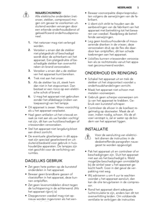 Page 5WAARSCHUWING!
Alle elektrische onderdelen (net-
snoer, stekker, compressor) mo-
gen om gevaar te voorkomen uit-
sluitend worden vervangen door
een erkende onderhoudsdienst of
gekwalificeerd onderhoudsperso-
neel.
1.Het netsnoer mag niet verlengd
worden.
2.Verzeker u ervan dat de stekker
niet platgedrukt of beschadigd
wordt door de achterkant van het
apparaat. Een platgedrukte of be-
schadigde stekker kan oververhit
raken en brand veroorzaken.
3.Verzeker u ervan dat u de stekker
van het apparaat kunt...