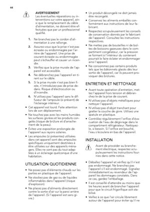 Page 44AVERTISSEMENT
Les éventuelles réparations ou in-
terventions sur votre appareil, ain-
si que le remplacement du câble
d'alimentation, ne doivent être ef-
fectuées que par un professionnel
qualifié.
1.Ne branchez pas le cordon d'ali-
mentation à une rallonge.
2.Assurez-vous que la prise n'est pas
écrasée ou endommagée par l'ar-
rière de l'appareil. Une prise de
courant écrasée ou endommagée
peut s'échauffer et causer un incen-
die.
3.Vérifiez que la prise murale de l'ap-
pareil...