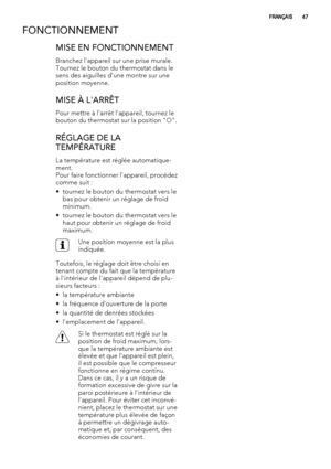 Page 47FONCTIONNEMENT
MISE EN FONCTIONNEMENT
Branchez l'appareil sur une prise murale.
Tournez le bouton du thermostat dans le
sens des aiguilles d'une montre sur une
position moyenne.
MISE À L'ARRÊT
Pour mettre à l'arrêt l'appareil, tournez le
bouton du thermostat sur la position "O".
RÉGLAGE DE LA
TEMPÉRATURE
La température est réglée automatique-
ment.
Pour faire fonctionner l'appareil, procédez
comme suit :
• tournez le bouton du thermostat vers le
bas pour obtenir un réglage...