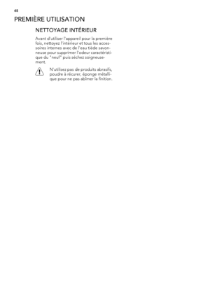 Page 48PREMIÈRE UTILISATION
NETTOYAGE INTÉRIEUR
Avant d'utiliser l'appareil pour la première
fois, nettoyez l'intérieur et tous les acces-
soires internes avec de l'eau tiède savon-
neuse pour supprimer l'odeur caractéristi-
que du "neuf" puis séchez soigneuse-
ment.
N'utilisez pas de produits abrasifs,
poudre à récurer, éponge métalli-
que pour ne pas abîmer la finition.
48
 