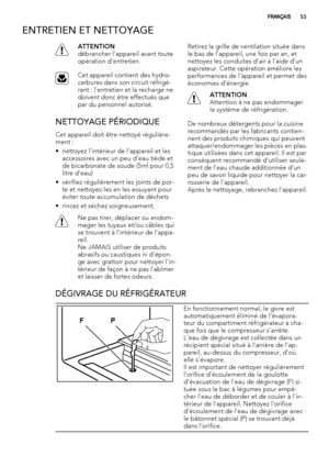 Page 53ENTRETIEN ET NETTOYAGE
ATTENTION
débrancher l'appareil avant toute
opération d'entretien.
Cet appareil contient des hydro-
carbures dans son circuit réfrigé-
rant : l'entretien et la recharge ne
doivent donc être effectués que
par du personnel autorisé.
NETTOYAGE PÉRIODIQUE
Cet appareil doit être nettoyé régulière-
ment :
• nettoyez l'intérieur de l'appareil et les
accessoires avec un peu d'eau tiède et
de bicarbonate de soude (5ml pour 0,5
litre d'eau)
• vérifiez...