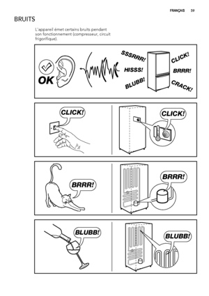 Page 59BRUITS
L'appareil émet certains bruits pendant
son fonctionnement (compresseur, circuit
frigorifique).
BRRR! HISSS!
CLICK!
BLUBB!
CRACK!
SSSRRR!
OK
CLICK!CLICK!
BRRR!
BRRR!
BLUBB!BLUBB!
FRANÇAIS59
 