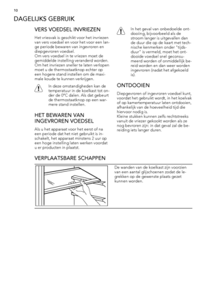 Page 10DAGELIJKS GEBRUIK
VERS VOEDSEL INVRIEZEN
Het vriesvak is geschikt voor het invriezen
van vers voedsel en voor het voor een lan-
ge periode bewaren van ingevroren en
diepgevroren voedsel.
Om vers voedsel in te vriezen moet de
gemiddelde instelling veranderd worden.
Om het invriezen sneller te laten verlopen
moet u de thermostaatknop echter op
een hogere stand instellen om de maxi-
male koude te kunnen verkrijgen.
In deze omstandigheden kan de
temperatuur in de koelkast tot on-
der de 0°C dalen. Als dat...