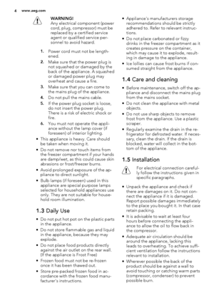 Page 4WARNING!
Any electrical component (power
cord, plug, compressor) must be
replaced by a certified service
agent or qualified service per-
sonnel to avoid hazard.
1.Power cord must not be length-
ened.
2.Make sure that the power plug is
not squashed or damaged by the
back of the appliance. A squashed
or damaged power plug may
overheat and cause a fire.
3.Make sure that you can come to
the mains plug of the appliance.
4.Do not pull the mains cable.
5.If the power plug socket is loose,
do not insert the...