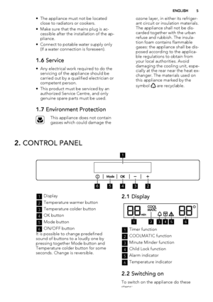 Page 5• The appliance must not be located
close to radiators or cookers.
• Make sure that the mains plug is ac-
cessible after the installation of the ap-
pliance.
• Connect to potable water supply only
(If a water connection is foreseen).
1.6 Service
• Any electrical work required to do the
servicing of the appliance should be
carried out by a qualified electrician or
competent person.
• This product must be serviced by an
authorized Service Centre, and only
genuine spare parts must be used.
1.7 Environment...