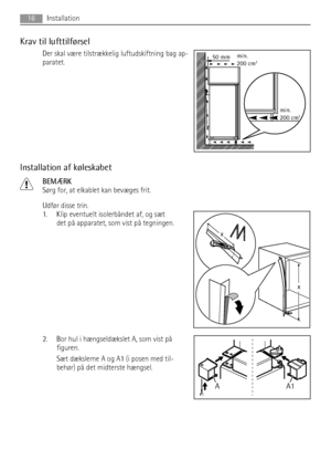 Page 16Krav til lufttilførsel
Der skal være tilstrækkelig luftudskiftning bag ap-
paratet.
Installation af køleskabet
BEMÆRK
Sørg for, at elkablet kan bevæges frit.
Udfør disse trin.
1. Klip eventuelt isolerbåndet af, og sæt
det på apparatet, som vist på tegningen.
2. Bor hul i hængseldækslet A, som vist på
figuren.
Sæt dækslerne A og A1 (i posen med til-
behør) på det midterste hængsel.
50 mmmin.
200 cm2
min.
200 cm2
x
x
A1 A
16Installation
 