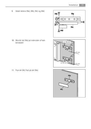 Page 199. Adskil delene (Ha), (Hb), (Hc) og (Hd).
10. Montér del (Ha) på indersiden af køk-
kenskabet
11. Tryk del (Hc) fast på del (Ha).
ca. 50 mm
ca. 50 mm21 mm 90°       
90°       
21 mm
Ha
Hc
Installation19
 