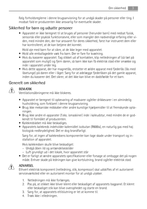 Page 3Følg forholdsreglerne i denne brugsanvisning for at undgå skader på personer eller ting. I
modsat fald er producenten ikke ansvarlig for eventuelle skader.
Sikkerhed for børn og udsatte personer
• Apparatet er ikke beregnet til at bruges af personer (herunder børn) med nedsat fysisk,
sensorisk eller psykisk funktionsevne, eller som mangler den nødvendige erfaring eller vi-
den, med mindre den, der har ansvaret for deres sikkerhed, først har instrueret dem eller
har kontrolleret, at de kan betjene det...