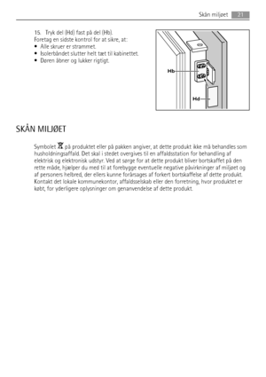 Page 2115. Tryk del (Hd) fast på del (Hb).
Foretag en sidste kontrol for at sikre, at:
• Alle skruer er strammet.
• Isolerbåndet slutter helt tæt til kabinettet.
• Døren åbner og lukker rigtigt.
SKÅN MILJØET
Symbolet  på produktet eller på pakken angiver, at dette produkt ikke må behandles som
husholdningsaffald. Det skal i stedet overgives til en affaldsstation for behandling af
elektrisk og elektronisk udstyr. Ved at sørge for at dette produkt bliver bortskaffet på den
rette måde, hjælper du med til at...