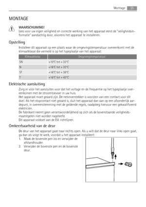 Page 35MONTAGE
WAARSCHUWING!
Lees voor uw eigen veiligheid en correcte werking van het apparaat eerst de veiligheidsin-
formatie aandachtig door, alvorens het apparaat te installeren.
Opstelling
Installeer dit apparaat op een plaats waar de omgevingstemperatuur overeenkomt met de
klimaatklasse die vermeld is op het typeplaatje van het apparaat:
KlimaatklasseOmgevingstemperatuur
SN+10°C tot + 32°C
N+16°C tot + 32°C
ST+16°C tot + 38°C
T+16°C tot + 43°C
Elektrische aansluiting
Zorg er vóór het aansluiten voor dat...