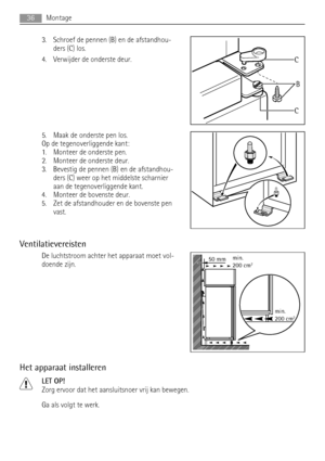 Page 363. Schroef de pennen (B) en de afstandhou-
ders (C) los.
4. Verwijder de onderste deur.
5. Maak de onderste pen los.
Op de tegenoverliggende kant:
1. Monteer de onderste pen.
2. Monteer de onderste deur.
3. Bevestig de pennen (B) en de afstandhou-
ders (C) weer op het middelste scharnier
aan de tegenoverliggende kant.
4. Monteer de bovenste deur.
5. Zet de afstandhouder en de bovenste pen
vast.
Ventilatievereisten
De luchtstroom achter het apparaat moet vol-
doende zijn.
Het apparaat installeren
LET OP!...