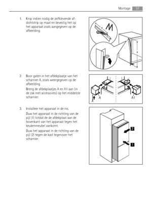 Page 371. Knip indien nodig de zelfklevende af-
dichtstrip op maat en bevestig het op
het apparaat zoals aangegeven op de
afbeelding.
2. Boor gaten in het afdekplaatje van het
scharnier A, zoals weergegeven op de
afbeelding.
Breng de afdekplaatjes A en A1 aan (in
de zak met accessoires) op het middelste
scharnier.
3. Installeer het apparaat in de nis.
Duw het apparaat in de richting van de
pijl (1) totdat de de afdekplaat aan de
bovenkant van het apparaat tegen het
keukenmeubel aankomt.
Duw het apparaat in de...