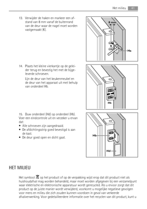 Page 4113. Verwijder de haken en markeer een af-
stand van 8 mm vanaf de buitenrand
van de deur waar de nagel moet worden
vastgemaakt (K).
14. Plaats het kleine vierkantje op de gelei-
der terug en bevestig het met de bijge-
leverde schroeven.
Lijn de deur van het keukenmeubel en
de deur van het apparaat uit met behulp
van onderdeel Hb.
15. Duw onderdeel (Hd) op onderdeel (Hb).
Voer een eindcontrole uit en verzeker u ervan
dat:
• Alle schroeven zijn aangedraaid.
• De afdichtingsstrip goed bevestigd is aan
de...