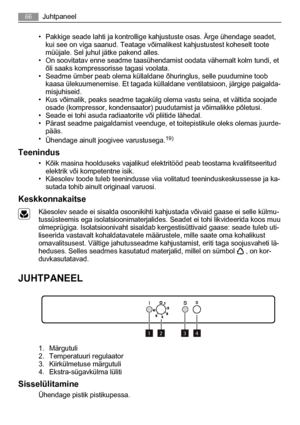 Page 66• Pakkige seade lahti ja kontrollige kahjustuste osas. Ärge ühendage seadet,
kui see on viga saanud. Teatage võimalikest kahjustustest koheselt toote
müüjale. Sel juhul jätke pakend alles.
• On soovitatav enne seadme taasühendamist oodata vähemalt kolm tundi, et
õli saaks kompressorisse tagasi voolata.
• Seadme ümber peab olema küllaldane õhuringlus, selle puudumine toob
kaasa ülekuumenemise. Et tagada küllaldane ventilatsioon, järgige paigalda-
misjuhiseid.
• Kus võimalik, peaks seadme tagakülg olema...