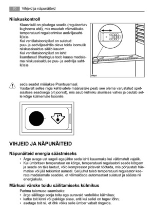 Page 70Niiskuskontroll
Klaasriiulil on piludega seadis (reguleeritav
liughoova abil), mis muudab võimalikuks
temperatuuri reguleerimise aedviljasaht-
li(te)s.
Kui ventilatsioonipilud on suletud:
puu- ja aedviljasahtlis oleva toidu loomulik
niiskussisaldus säilib kauem.
Kui ventilatsioonipilud on lahti:
lisandunud õhuringlus toob kaasa madala-
ma niiskussisalduse puu- ja aedvilja saht-
li(te)s.
seda seadet müüakse Prantsusmaal.
Vastavalt selles riigis kehtivatele määrustele peab see olema varustatud spet-...