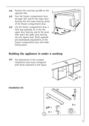 Page 431
Position the covering cap (M) on the
opposite side.
Turn the freezer compartment door
through 180¡ and fit the lower door
bearing into the lower bearing cavity
of the freezer compartment door.
Lift the freezer compartment door a
little way upwards, fit it into the
upper door bearing, and at the same
time insert the lower door bearing
into the square hole. Small upwards
and downwards adjustments of the
freezer compartment door will make
fitting easier.
+
+
+
AEG43
M
Installation kit
1
1xA
12 1xB
2xC
2...