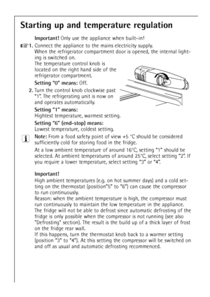 Page 1818
Starting up and temperature regulation
Important!Only use the appliance when builtÐin!
+1.Connect the appliance to the mains electricity supply.
When the refrigerator compartment door is opened, the internal light-
ing is switched on.
The temperature control knob is
located on the right hand side of the
refrigerator compartment.
Setting Ò0Ó means:Off.
2.Turn the control knobclockwise past 
Ò1Ó. The refrigerating unit is now on 
and operates automatically.
Setting Ò1Ó means:
Hightest temperature,...