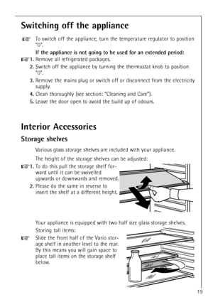 Page 1919
Switching off the appliance
To switch off the appliance, turn the temperature regulator to position
0.
If the appliance is not going to be used for an extended period:
+1.Remove all refrigerated packages.
2.Switch off the appliance by turning the thermostat knob to position
0.
3.Remove the mains plug or switch off or disconnect from the electricity
supply.
4.Clean thoroughly (see section: ÒCleaning and CareÓ).
5.Leave the door open to avoid the build up of odours.
+
Interior Accessories
Storage...