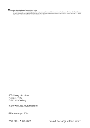 Page 28AEG HausgerŠte GmbH
Postfach 1036
D-90327 NŸrnberg
http://www.aeg.hausgeraete.de
© Electrolux plc 2005
2222 682-17 -00- 0405 Subject to change without notice
 