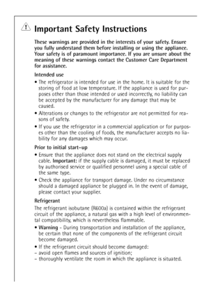 Page 44
Important Safety Instructions
These warnings are provided in the interests of your safety. Ensure
you fully understand them before installing or using the appliance.
Your safety is of paramount importance. If you are unsure about the
meaning of these warnings contact the Customer Care Department
for assistance.
Intended use
¥ The refrigerator is intended for use in the home. It is suitable for the
storing of food at low temperature. If the appliance is used for pur-
poses other than those intended or...