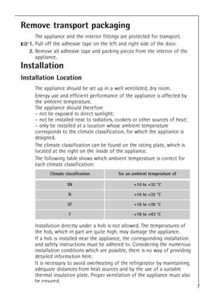 Page 77
Installation
Installation Location
The appliance should be set up in a well ventilated, dry room.
Energy use and efficient performance of the appliance is affected by
the ambient temperature.
The appliance should therefore
Ð not be exposed to direct sunlight;
Ð not be installed next to radiators, cookers or other sources of heat;
Ð only be installed at a location whose ambient temperature
corresponds to the climate classification, for which the appliance is
designed.
The climate classification can be...