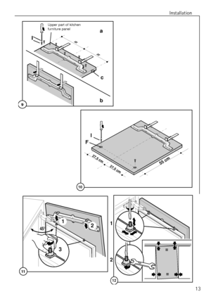 Page 13
Installation
13

I
27,5 cm27,5 cm
55 cm
10
F
b
=
=
9
I
c
MšbeltŸr Innenseitea
Upper part of kitchen 
furniture panel
12
3
45
°
11=
=
10
12
1
2
 