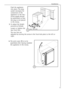 Page 11
Installation
11

4.
The joint cover (B) is to be
assembled after having installed
the appliance in the recess.

B
4
1

Push the appliance
into place. The plug
socket necessary for
connection of the
appliance to the elec-
tricity supply should 
be positioned, so that
the plug is not placed
in the recess.

3.
To adjust the height
proceed as follows:
Loosen or tighten the
two front feet.
The rear feet are
adjusted by turning the screw in the front kick plate to the left or
right.

596
555
max
+
-
3
+
-...