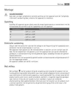 Page 23Montage
WAARSCHUWING!
Lees voor uw eigen veiligheid en correcte werking van het apparaat eerst de veiligheids-
informatie aandachtig door, alvorens het apparaat te installeren.
Opstelling
Installeer dit apparaat op een plaats waar de omgevingstemperatuur overeenkomt met de
klimaatklasse die vermeld is op het typeplaatje van het apparaat:
KlimaatklasseOmgevingstemperatuur
SN+10°C tot + 32°C
N+16°C tot + 32°C
ST+16°C tot + 38°C
T+16°C tot + 43°C
Elektrische aansluiting
Zorg er vóór het aansluiten voor dat...