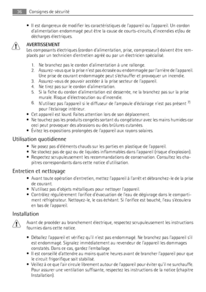 Page 36• Il est dangereux de modifier les caractéristiques de lappareil ou lappareil. Un cordon
dalimentation endommagé peut être la cause de courts-circuits, dincendies et/ou de
décharges électriques.
AVERTISSEMENT
Les composants électriques (cordon dalimentation, prise, compresseur) doivent être rem-
placés par un technicien dentretien agréé ou par un électricien spécialisé.
1. Ne branchez pas le cordon dalimentation à une rallonge.
2. Assurez-vous que la prise nest pas écrasée ou endommagée par larrière de...