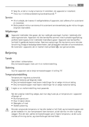 Page 5• Sørg for, at det er muligt at komme til netstikket, når apparatet er installeret.
•
Tilslut kun til drikkevandsledning (vandværksvand). 2)
Service
•Alt el-arbejde, der kræves til vedligeholdelse af apparatet, skal udføres af en autoriseret
el-installatør.
• Dette produkt må kun serviceres af et autoriseret serviceværksted, og der må kun bruges
originale reservedele.
Miljøhensyn
Apparatet indeholder ikke gasser, der kan nedbryde ozonlaget, hverken i kølekreds eller
isoleringsmaterialer. Apparatet må...