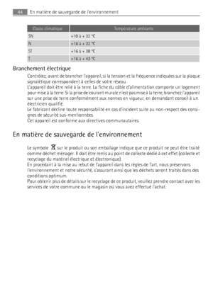 Page 44Classe climatiqueTempérature ambiante
SN+10 à + 32 °C
N+16 à + 32 °C
ST+16 à + 38 °C
T+16 à + 43 °C
Branchement électrique
Contrôlez, avant de brancher lappareil, si la tension et la fréquence indiquées sur la plaque
signalétique correspondent à celles de votre réseau.
Lappareil doit être relié à la terre. La fiche du câble dalimentation comporte un logement
pour mise à la terre. Si la prise de courant murale nest pas mise à la terre, branchez lappareil
sur une prise de terre conformément aux normes en...