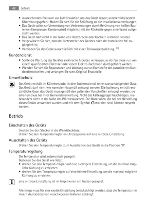 Page 48• Ausreichenden Freiraum zur Luftzirkulation um das Gerät lassen; anderenfalls besteht
Überhitzungsgefahr. Halten Sie sich für die Belüftung an die Installationsanweisungen.
• Das Gerät sollte zur Vermeidung von Verbrennungen durch Berührung von heißen Bau-
teilen (Kompressor, Kondensator) möglichst mit der Rückseite gegen eine Wand aufge-
stellt werden.
• Das Gerät darf nicht in der Nähe von Heizkörpern oder Kochern installiert werden.
• Vergewissern Sie sich, dass der Netzstecker des Gerätes nach der...