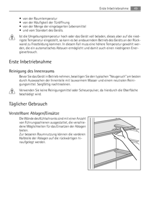 Page 49• von der Raumtemperatur
• von der Häufigkeit der Türöffnung
• von der Menge der eingelagerten Lebensmittel
• und vom Standort des Geräts.
Ist die Umgebungstemperatur hoch oder das Gerät voll beladen, dieses aber auf die nied-
rigste Temperatur eingestellt, so kann es bei andauerndem Betrieb des Geräts an der Rück-
wand zu Frostbildung kommen. In diesem Fall muss eine höhere Temperatur gewählt wer-
den, die ein automatisches Abtauen ermöglicht und damit auch einen niedrigeren Ener-
gieverbrauch.
Erste...