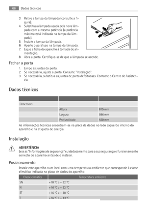 Page 663. Retire a tampa da lâmpada (consulte a fi-
gura).
4. Substitua a lâmpada usada pela nova lâm-
pada com a mesma potência (a potência
máxima está indicada na tampa da lâm-
pada).
5. Instale a tampa da lâmpada.
6. Aperte o parafuso na tampa da lâmpada.
7. Ligue a ficha do aparelho à tomada de ali-
mentação.
8. Abra a porta. Certifique-se de que a lâmpada se acende.
Fechar a porta
1. Limpe as juntas da porta.
2. Se necessário, ajuste a porta. Consulte Instalação.
3. Se necessário, substitua as juntas de...