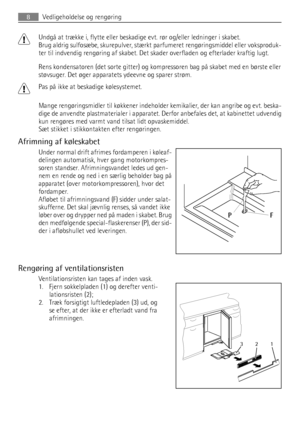 Page 8Undgå at trække i, flytte eller beskadige evt. rør og/eller ledninger i skabet.
Brug aldrig sulfosæbe, skurepulver, stærkt parfumeret rengøringsmiddel eller voksproduk-
ter til indvendig rengøring af skabet. Det skader overfladen og efterlader kraftig lugt.
Rens kondensatoren (det sorte gitter) og kompressoren bag på skabet med en børste eller
støvsuger. Det øger apparatets ydeevne og sparer strøm.
Pas på ikke at beskadige kølesystemet.
Mange rengøringsmidler til køkkener indeholder kemikalier, der kan...