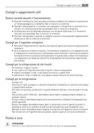 Page 73Consigli e suggerimenti utili
Rumori normali durante il funzionamento
• Quando il refrigerante viene pompato attraverso le bobine o le tubazioni si può sentire
un fievole gorgoglio e un borbottio. Non si tratta di unanomalia.
• Quando il compressore è in funzione, viene pompato il refrigerante e si può sentire un
ronzio e un rumore pulsante dal compressore. Non si tratta di unanomalia.
• La dilatazione termica potrebbe provocare uno schiocco improvviso. È un fenomeno
naturale, non pericoloso. Non si...