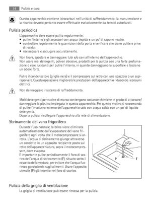 Page 74Questo apparecchio contiene idrocarburi nellunità di raffreddamento; la manutenzione e
la ricarica devono pertanto essere effettuate esclusivamente da tecnici autorizzati.
Pulizia periodica
Lapparecchio deve essere pulito regolarmente:
• pulire linterno e gli accessori con acqua tiepida e un po di sapone neutro.
• controllare regolarmente le guarnizioni della porta e verificare che siano pulite e prive
di residui.
• risciacquare e asciugare accuratamente.
Non tirare, spostare o danneggiare tubi e/o cavi...