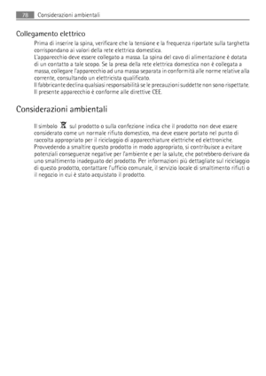 Page 78Collegamento elettrico
Prima di inserire la spina, verificare che la tensione e la frequenza riportate sulla targhetta
corrispondano ai valori della rete elettrica domestica.
Lapparecchio deve essere collegato a massa. La spina del cavo di alimentazione è dotata
di un contatto a tale scopo. Se la presa della rete elettrica domestica non è collegata a
massa, collegare lapparecchio ad una massa separata in conformità alle norme relative alla
corrente, consultando un elettricista qualificato.
Il fabbricante...