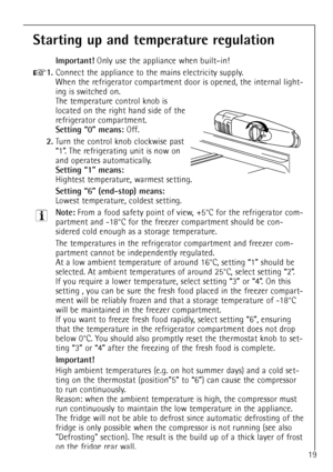 Page 1919
Starting up and temperature regulation
Important!Only use the appliance when builtÐin!
+1.Connect the appliance to the mains electricity supply.
When the refrigerator compartment door is opened, the internal light-
ing is switched on.
The temperature control knob is
located on the right hand side of the
refrigerator compartment.
Setting Ò0Ó means:Off.
2.Turn the control knob clockwise past
Ò1Ó. The refrigerating unit is now on
and operates automatically.
Setting Ò1Ó means:
Hightest temperature,...