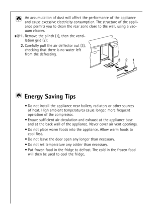 Page 2626
Energy Saving Tips
¥ Do not install the appliance near boilers, radiators or other sources
of heat. High ambient temperatures cause longer, more frequent
operation of the compressor.
¥ Ensure sufficient air circulation and exhaust at the appliance base
and at the back wall of the appliance. Never cover air vent openings.
¥ Do not place warm foods into the appliance. Allow warm foods to
cool first.
¥ Do not leave the door open any longer than necessary.
¥ Do not set temperature any colder than...