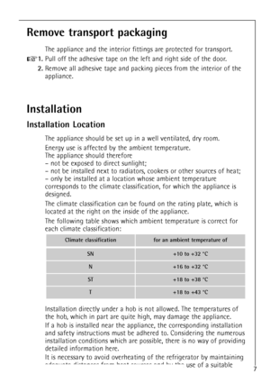 Page 77
Remove transport packaging
The appliance and the interior fittings are protected for transport.
+1.Pull off the adhesive tape on the left and right side of the door.
2.Remove all adhesive tape and packing pieces from the interior of the
appliance.
Installation
Installation Location
The appliance should be set up in a well ventilated, dry room.
Energy use is affected by the ambient temperature.
The appliance should therefore
Ð not be exposed to direct sunlight;
Ð not be installed next to radiators,...