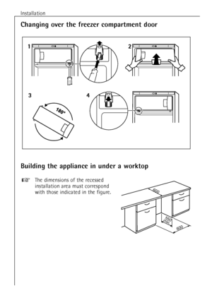 Page 10Installation
10
Building the appliance in under a worktop
The dimensions of the recessed
installation area must correspond
with those indicated in the figure.+
600
550
min.
600
Changing over the freezer compartment door
 