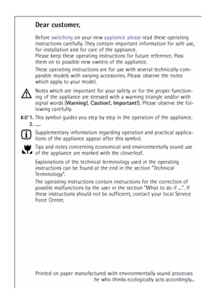 Page 2
2
Dear customer,
Before switching on your new  appliance please read these operating
instructions carefully. They contain important information for safe use,
for installation and for care of the appliance.
Please keep these operating instructions for future reference. Pass
them on to possible new owners of the appliance.
These operating instructions are for use with several technically com-
parable models with varying accessories. Please observe the notes
which apply to your model.
Notes which are...