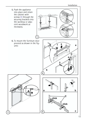 Page 13


Installation
13
6.To mount the furniture door
proceed as shown in the fig-
ures:
5.Push the appliance
into place and retain
the cabinet with
screws  (I)through the
securing brackets into
the worktop or adja-
cent woodwork as
necessary.












\b 	
\b 

 \f


 