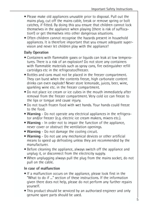 Page 5
Important Safety Instructions
5
 Please make old appliances unusable prior to disposal. Pull out themains plug, cut off the mains cable, break or remove spring or bolt
catches, if fitted. By doing this you ensure that children cannot lock
themselves in the appliance when playing (there is risk of suffoca-
tion!) or get themselves into other dangerous situations.
 Often children cannot recognise the hazards present in household appliances. It is therefore important that you ensure adequate super-...