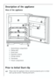 Page 18
18
1 Butter/cheese compartment
2 Sliding shelf
3 Bottle shelf
4 Vegetable drawers
5 Storage shelves
6Thermostat
7 Freezer compartment

➀
➀
➁
➁
➂
➂
➃
➃
➄
➄
➅
➅
\b
\b
Description of the appliance
View of the appliance
Prior to Initial Start–Up
Please clean the appliance interior and all accessories prior to initial\
start-up (see section: “Cleaning and Care”).
 