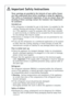 Page 4
Important Safety Instructions
These warnings are provided in the interests of your safety. Ensure
you fully understand them before installing or using the appliance.
Your safety is of paramount importance. If you are unsure about the
meaning of these warnings contact the Customer Care Department
for assistance.
Intended use• The refrigerator is intended for use in the home. It is suitable for the cooling, freezing and storing of frozen food, as well as for making
ice. If the appliance is used for...